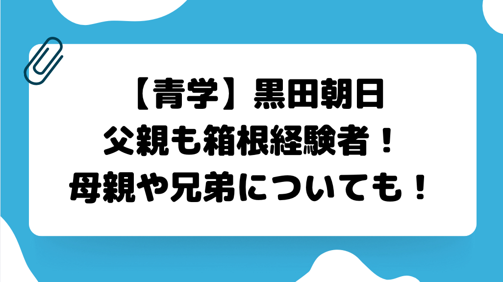 青学の黒田朝日の父親も箱根